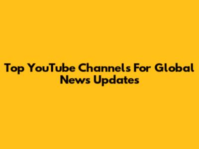 Top YouTube Channels For Global News Updates