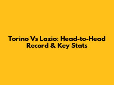 Torino Vs Lazio: Head-to-Head Record & Key Stats