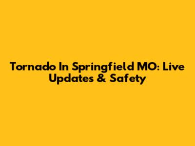 Tornado In Springfield MO: Live Updates & Safety