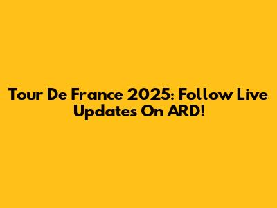 Tour De France 2025: Follow Live Updates On ARD!