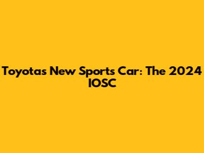 Toyota's New Sports Car: The 2024 IOSC