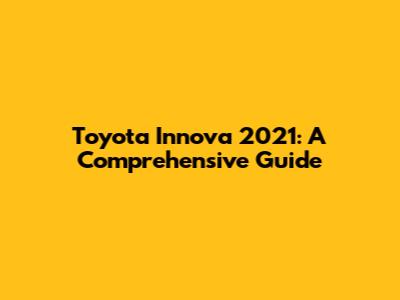 Toyota Innova 2021: A Comprehensive Guide