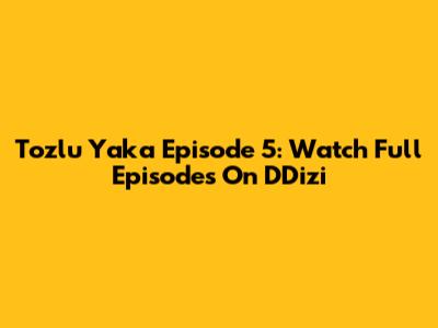 Tozlu Yaka Episode 5: Watch Full Episodes On DDizi