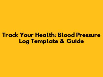Track Your Health: Blood Pressure Log Template & Guide