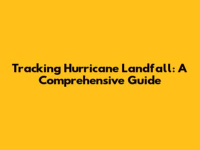 Tracking Hurricane Landfall: A Comprehensive Guide