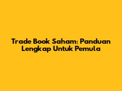 Trade Book Saham: Panduan Lengkap Untuk Pemula