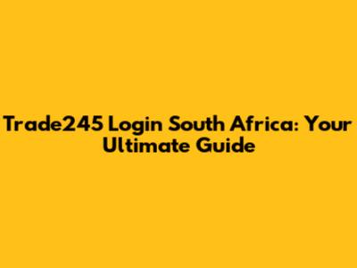 Trade245 Login South Africa: Your Ultimate Guide