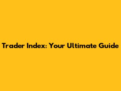 Trader Index: Your Ultimate Guide