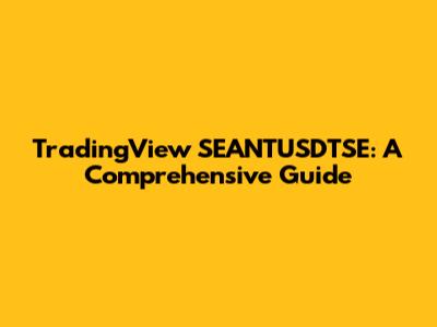 TradingView SEANTUSDTSE: A Comprehensive Guide