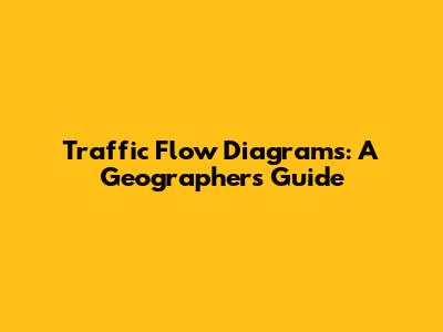Traffic Flow Diagrams: A Geographer's Guide