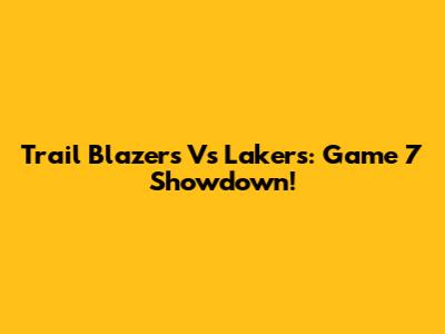 Trail Blazers Vs Lakers: Game 7 Showdown!