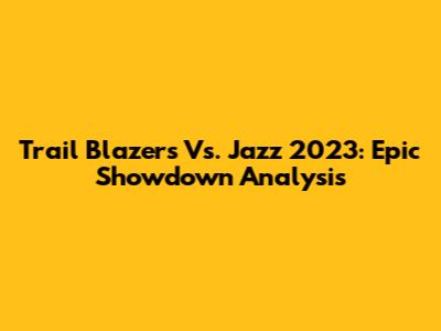 Trail Blazers Vs. Jazz 2023: Epic Showdown Analysis