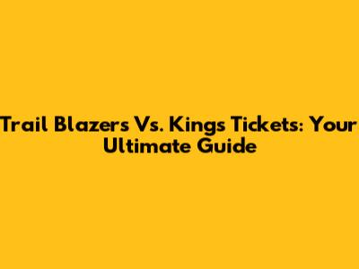 Trail Blazers Vs. Kings Tickets: Your Ultimate Guide