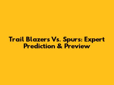 Trail Blazers Vs. Spurs: Expert Prediction & Preview