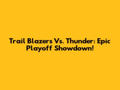 Trail Blazers Vs. Thunder: Epic Playoff Showdown!