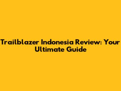 Trailblazer Indonesia Review: Your Ultimate Guide