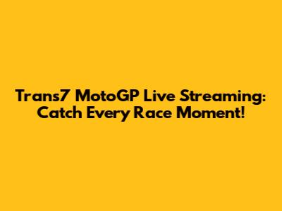 Trans7 MotoGP Live Streaming: Catch Every Race Moment!