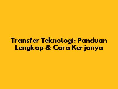 Transfer Teknologi: Panduan Lengkap & Cara Kerjanya
