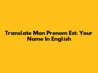 Translate 'Mon Prenom Est': Your Name In English