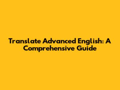 Translate Advanced English: A Comprehensive Guide
