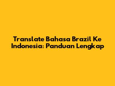 Translate Bahasa Brazil Ke Indonesia: Panduan Lengkap