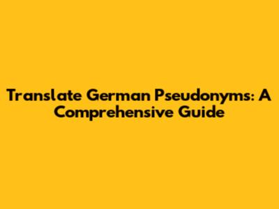Translate German Pseudonyms: A Comprehensive Guide