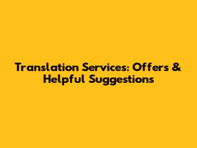 Translation Services: Offers & Helpful Suggestions