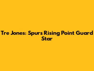 Tre Jones: Spurs' Rising Point Guard Star