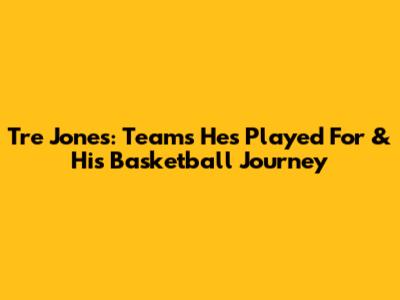 Tre Jones: Teams He's Played For & His Basketball Journey