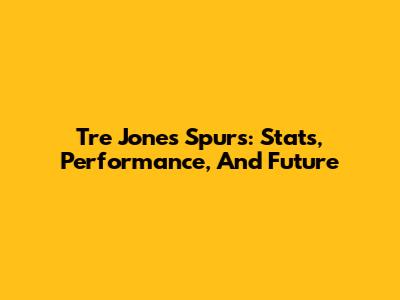 Tre Jones Spurs: Stats, Performance, And Future
