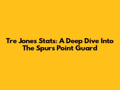 Tre Jones Stats: A Deep Dive Into The Spurs' Point Guard