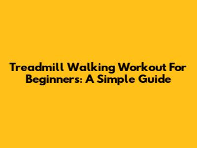 Treadmill Walking Workout For Beginners: A Simple Guide