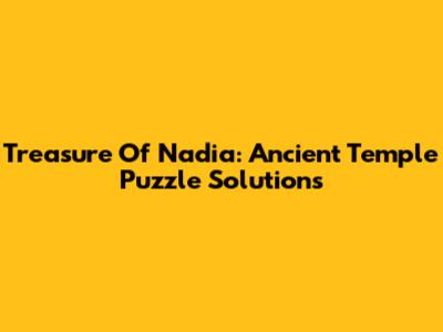 Treasure Of Nadia: Ancient Temple Puzzle Solutions