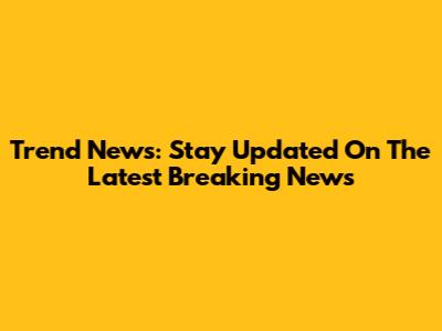 Trend News: Stay Updated On The Latest Breaking News