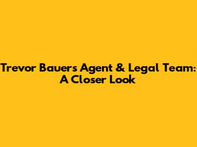 Trevor Bauer's Agent & Legal Team: A Closer Look