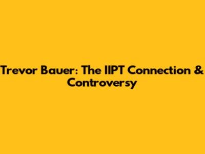 Trevor Bauer: The IIPT Connection & Controversy