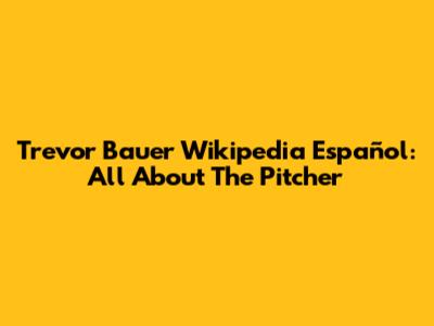 Trevor Bauer Wikipedia Español: All About The Pitcher