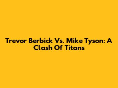 Trevor Berbick Vs. Mike Tyson: A Clash Of Titans