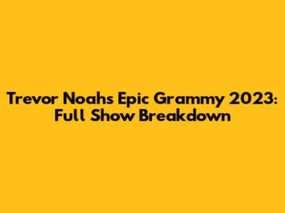 Trevor Noah's Epic Grammy 2023: Full Show Breakdown