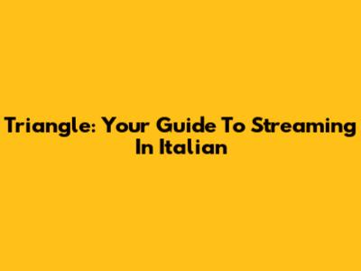 Triangle: Your Guide To Streaming In Italian