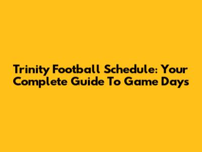 Trinity Football Schedule: Your Complete Guide To Game Days