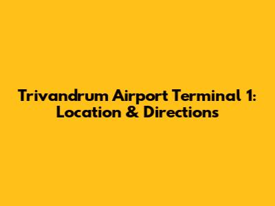 Trivandrum Airport Terminal 1: Location & Directions