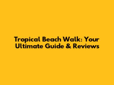 Tropical Beach Walk: Your Ultimate Guide & Reviews