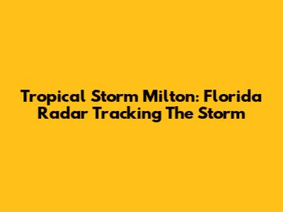 Tropical Storm Milton: Florida Radar Tracking The Storm