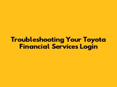 Troubleshooting Your Toyota Financial Services Login
