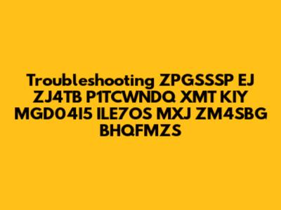 Troubleshooting ZPGSSSP EJ ZJ4TB P1TCWNDQ XMT KIY MGD04I5 ILE7OS MXJ ZM4SBG BHQFMZS