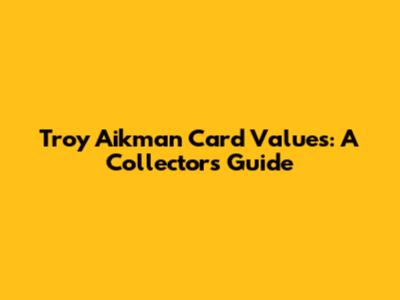 Troy Aikman Card Values: A Collector's Guide