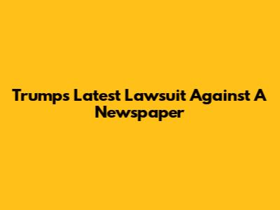 Trump's Latest Lawsuit Against A Newspaper