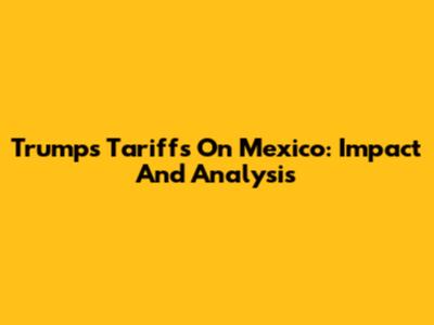 Trump's Tariffs On Mexico: Impact And Analysis