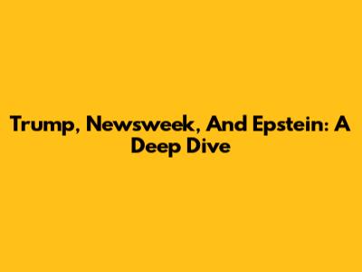 Trump, Newsweek, And Epstein: A Deep Dive